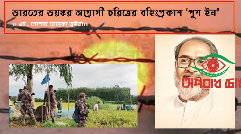 ভারতের ভয়ঙ্কর আগ্রাসী চরিত্রের বহিঃপ্রকাশ 'পুশ ইন'